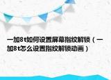 一加8t如何设置屏幕指纹解锁（一加8t怎么设置指纹解锁动画）