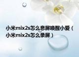 小米mix2s怎么息屏唤醒小爱（小米mix2s怎么录屏）
