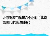 北京到厦门航班几个小时（北京到厦门航班时刻表）