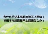 为什么笔记本电脑连接不上网络（笔记本电脑连接不上网络怎么办）