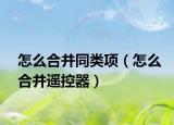 怎么合并同类项（怎么合并遥控器）