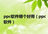 ppc软件哪个好用（ppc软件）
