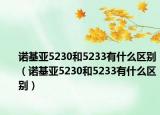 诺基亚5230和5233有什么区别（诺基亚5230和5233有什么区别）