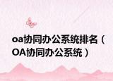 oa协同办公系统排名（OA协同办公系统）
