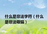 什么是非法字符（什么是非法吸猫）