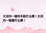 大河内一楼对不起什么梗（大河内一楼是什么梗）