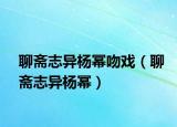 聊斋志异杨幂吻戏（聊斋志异杨幂）