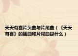 天天有喜片头曲与片尾曲（《天天有喜》的插曲和片尾曲是什么）