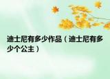 迪士尼有多少作品（迪士尼有多少个公主）