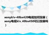 sonyklv-40bx420电视如何投屏（sony电视klv_40bx450可以投屏吗）