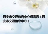 西安市交通信息中心何家昌（西安市交通信息中心）