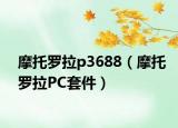 摩托罗拉p3688（摩托罗拉PC套件）