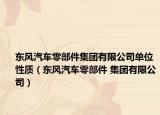东风汽车零部件集团有限公司单位性质（东风汽车零部件 集团有限公司）