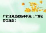 广发证券至强版手机版（广发证券至强版）
