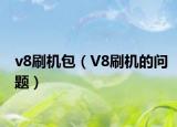 v8刷机包（V8刷机的问题）