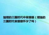 妯娌的三国时代中章珊珊（娌妯的三国时代章珊珊怀孕了吗）