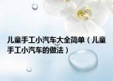 儿童手工小汽车大全简单（儿童手工小汽车的做法）
