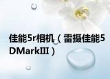 佳能5r相机（雷摄佳能5DMarkIII）