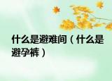 什么是避难间（什么是避孕裤）