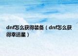 dnf怎么获得装备（dnf怎么获得幸运星）