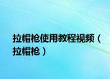 拉帽枪使用教程视频（拉帽枪）