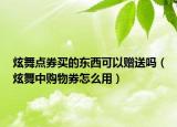 炫舞点券买的东西可以赠送吗（炫舞中购物券怎么用）