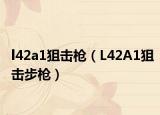 l42a1狙击枪（L42A1狙击步枪）