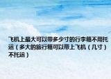 飞机上最大可以带多少寸的行李箱不用托运（多大的旅行箱可以带上飞机（几寸）不托运）