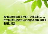 高考成绩陆续公布毛坦厂已排起长队 从昨天陆续出成绩开始已有很多家长和学生来排队报名