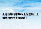 上海动感地带18元上网套餐（上海动感地带上网套餐）