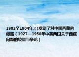 1903至1904年,( )发动了对中国西藏的侵略（1927—1950年中英两国关于西藏问题的较量与争论）