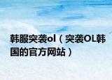 韩服突袭ol（突袭OL韩国的官方网站）