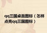qq三国桌面图标（怎样点亮qq三国图标）