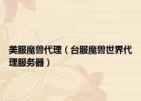 美服魔兽代理（台服魔兽世界代理服务器）