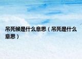 吊死候是什么意思（吊死是什么意思）