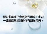 健力多吃多了会有副作用吗（多力一锭醒经常喝对身体有副作用吗）