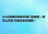 从AG到奥丹姆的传送门在哪里（要怎么开启 开启任务在哪接）