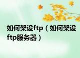 如何架设ftp（如何架设ftp服务器）