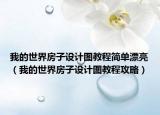 我的世界房子设计图教程简单漂亮（我的世界房子设计图教程攻略）