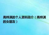 高梓淇的个人资料简介（高梓淇的女朋友）