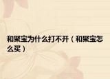 和聚宝为什么打不开（和聚宝怎么买）