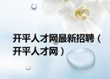 开平人才网最新招聘（开平人才网）