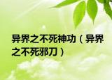 异界之不死神功（异界之不死邪刀）