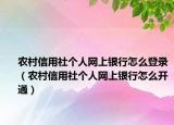 农村信用社个人网上银行怎么登录（农村信用社个人网上银行怎么开通）