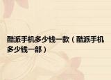 酷派手机多少钱一款（酷派手机多少钱一部）