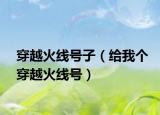 穿越火线号子（给我个穿越火线号）