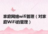 家庭网络wifi管理（对家庭WiFi的管理）