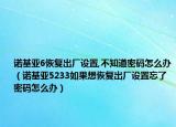 诺基亚6恢复出厂设置,不知道密码怎么办（诺基亚5233如果想恢复出厂设置忘了密码怎么办）