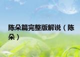 陈朵篇完整版解说（陈朵）