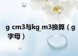 g cm3与kg m3换算（g 字母）